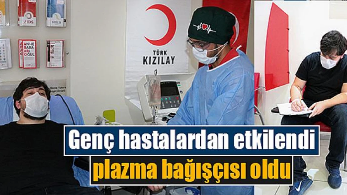 Genç hastalardan etkilendi, plazma bağışçısı oldu