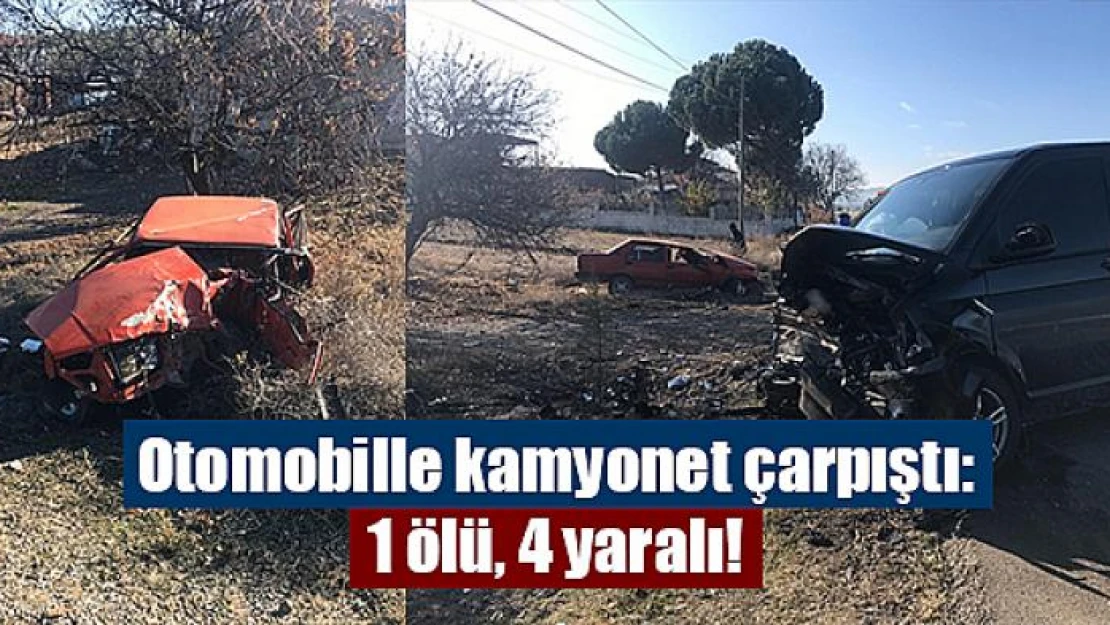 Otomobille kamyonet çarpıştı: 1 ölü, 4 yaralı!