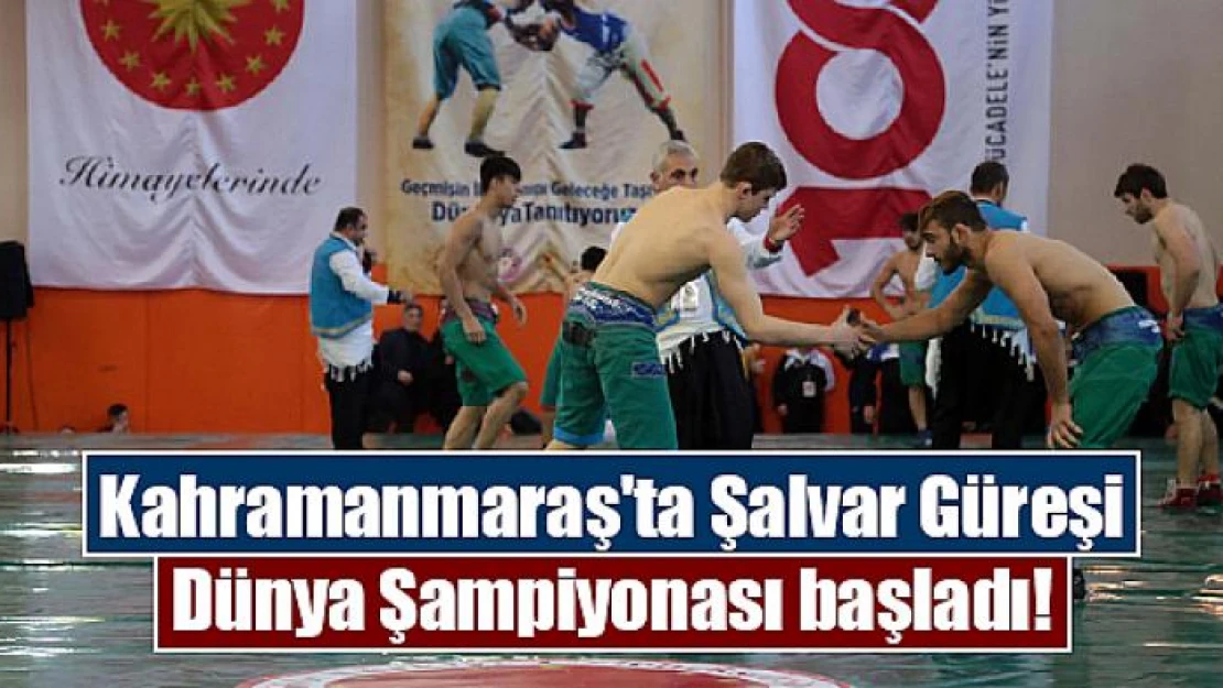 Kahramanmaraş'ta Şalvar Güreşi Dünya Şampiyonası başladı!