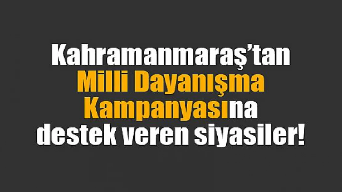 Kahramanmaraş'tan Milli Dayanışma Kampanyasına destek veren siyasiler!