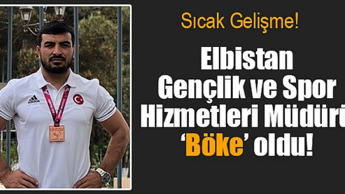 Elbistan Gençlik ve Spor Hizmetleri Müdürü 'Böke' oldu!