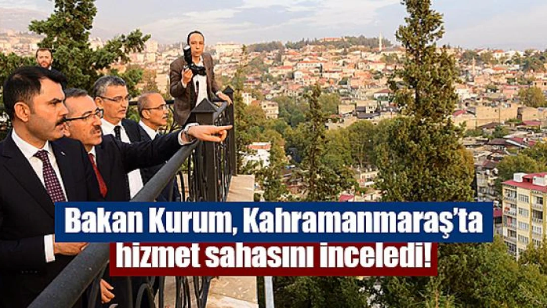 Bakan Kurum, Kahramanmaraş'ta hizmet sahasını inceledi!