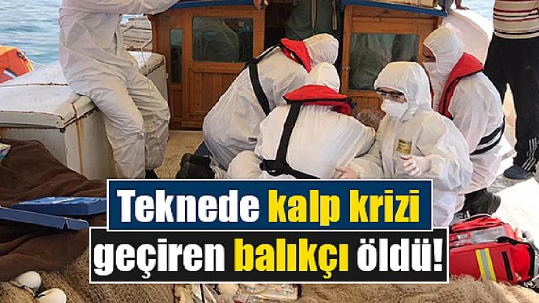 Teknede kalp krizi geçiren balıkçı öldü