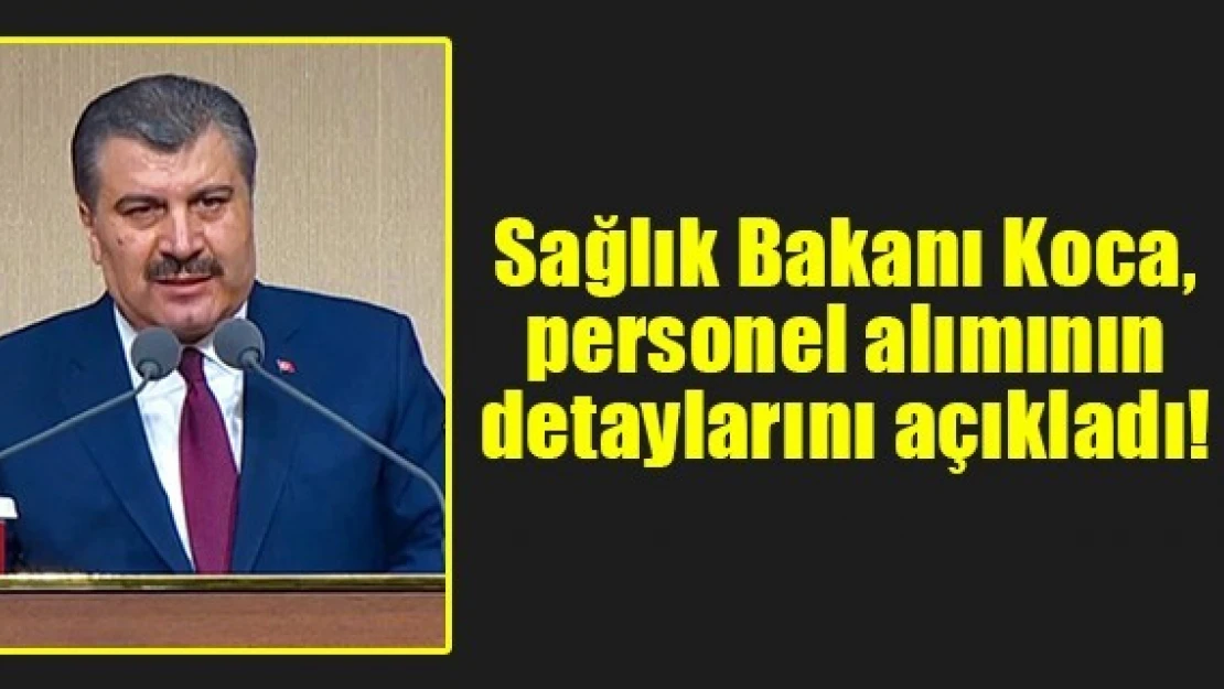 Sağlık Bakanı Koca, personel alımının detaylarını açıkladı!