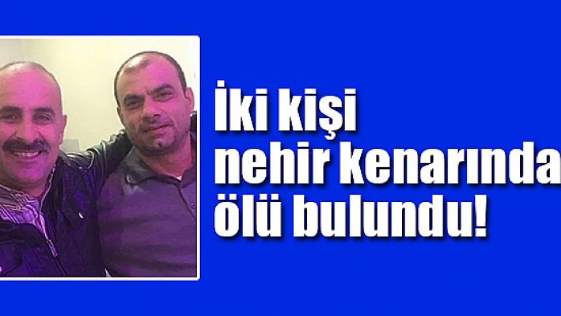 İki kişi nehir kenarında ölü bulundu