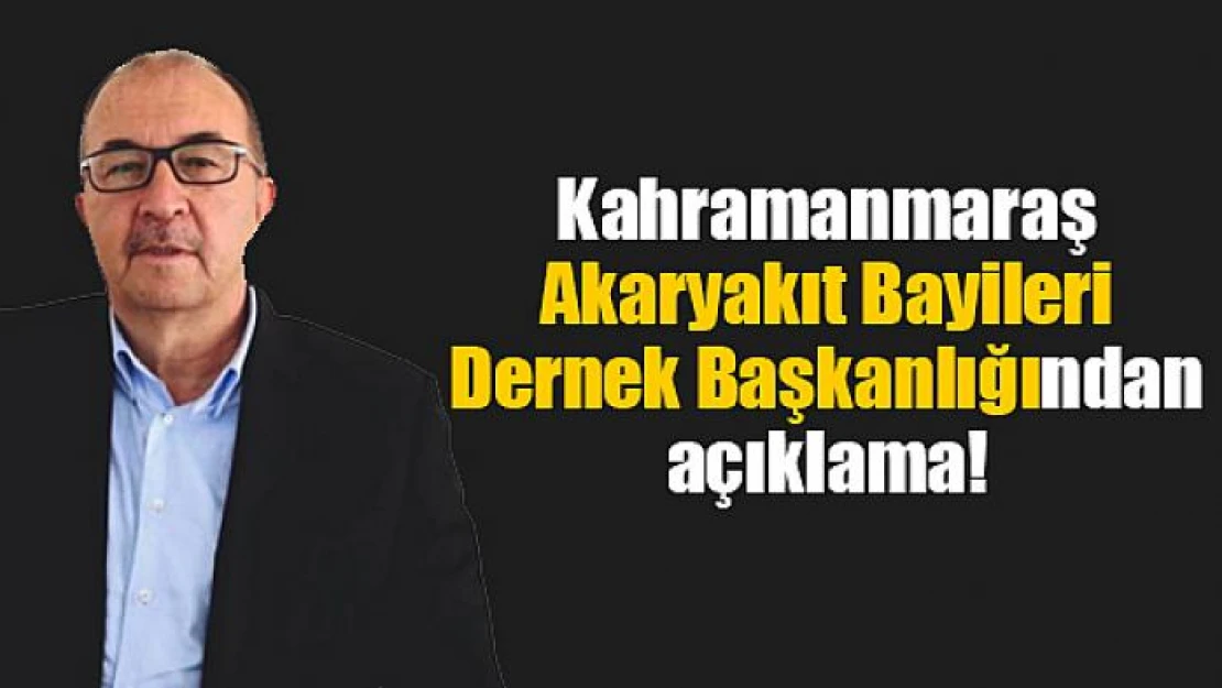 Kahramanmaraş Akaryakıt Bayileri Dernek Başkanlığından açıklama!