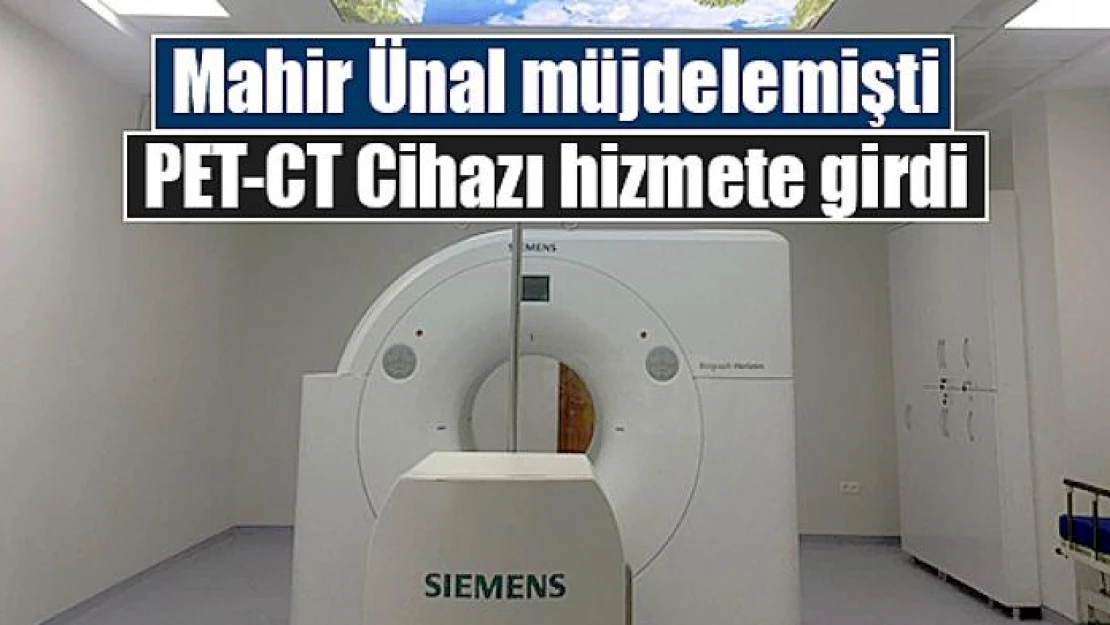 Mahir Ünal müjdelemişti, PET-CT Cihazı hizmete girdi