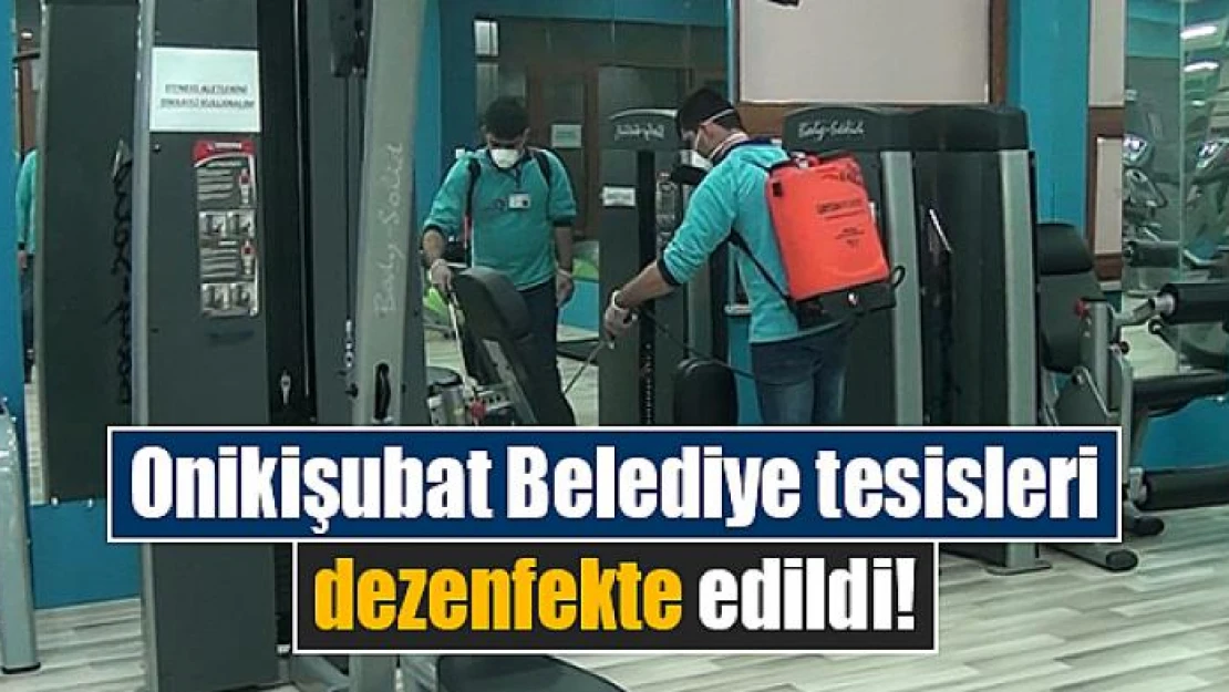 Onikişubat Belediye tesisleri dezenfekte edildi!