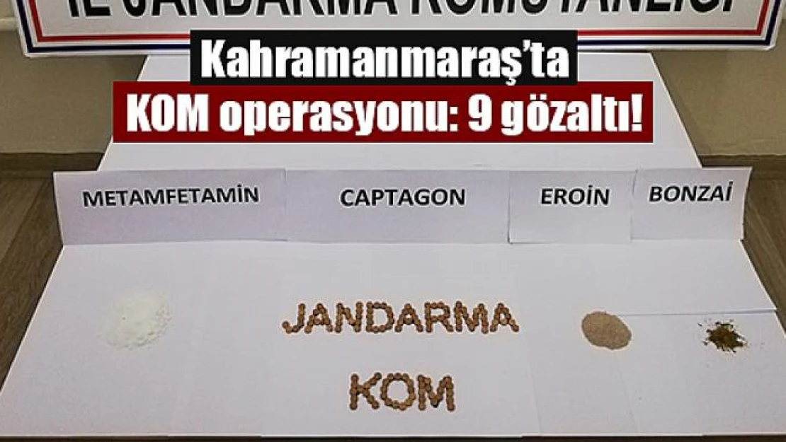 Kahramanmaraş'ta KOM operasyonu: 9 gözaltı!