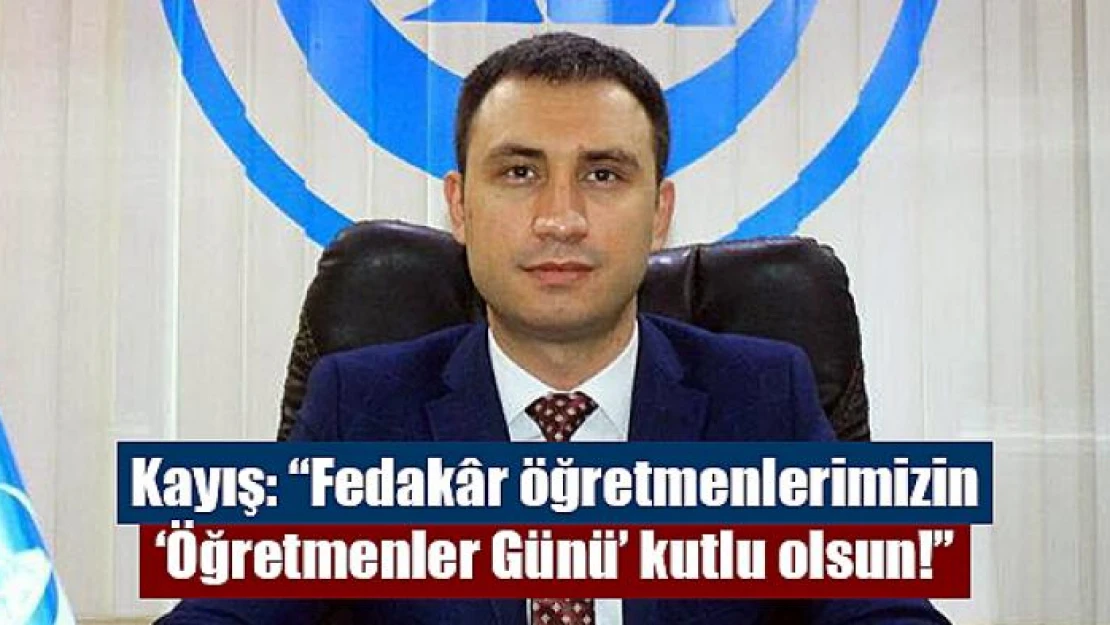 Kayış: 'Fedakâr öğretmenlerimizin 'Öğretmenler Günü' kutlu olsun!'