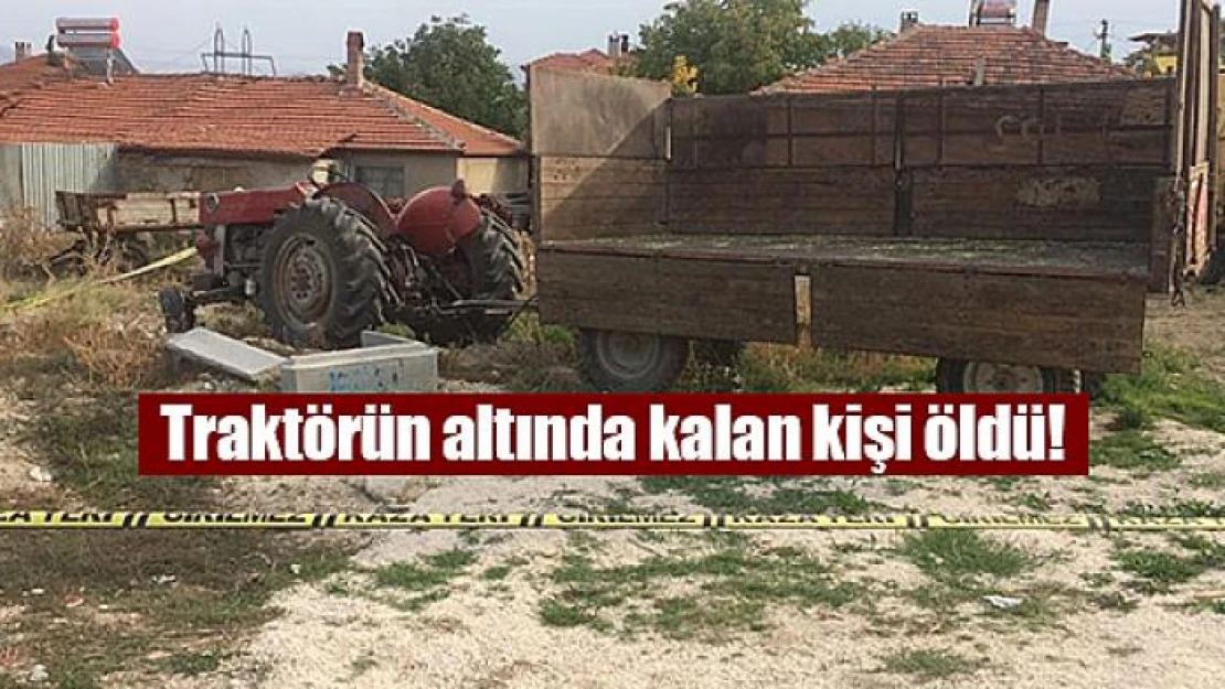 Traktörün altında kalan kişi öldü!