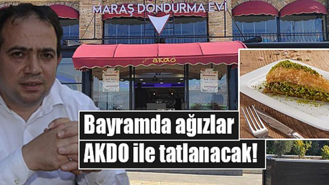 Bayramda ağızlar AKDO ile tatlanacak