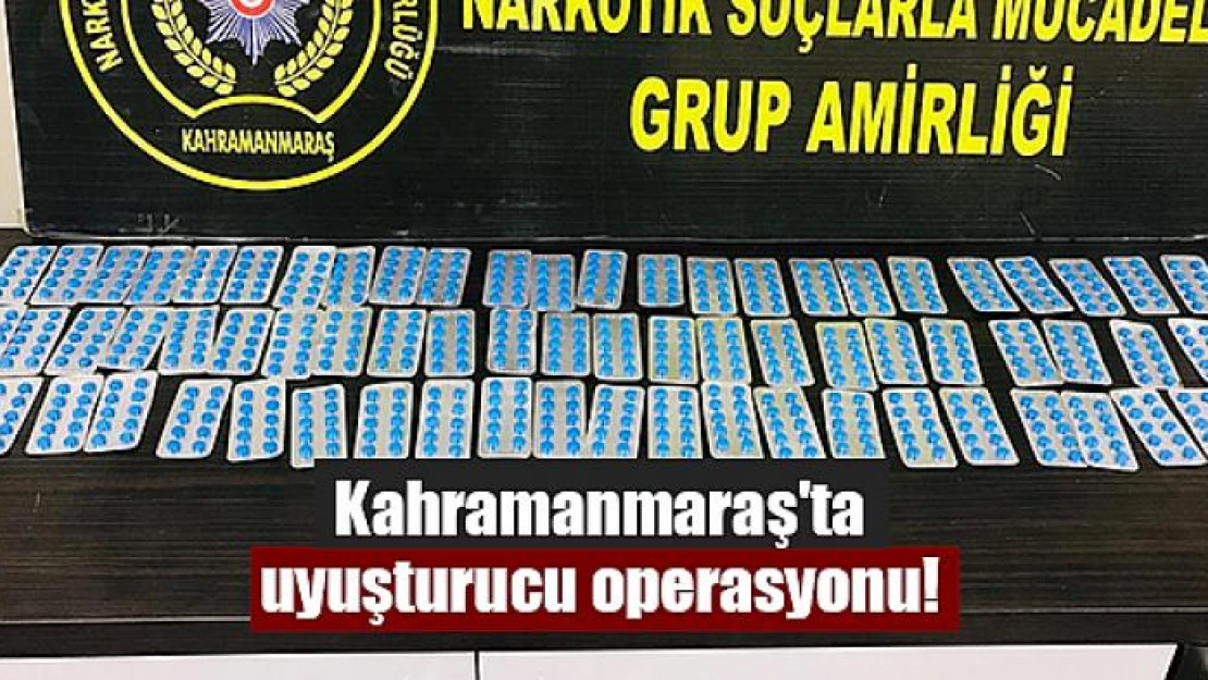 Kahramanmaraş'ta uyuşturucu operasyonu!