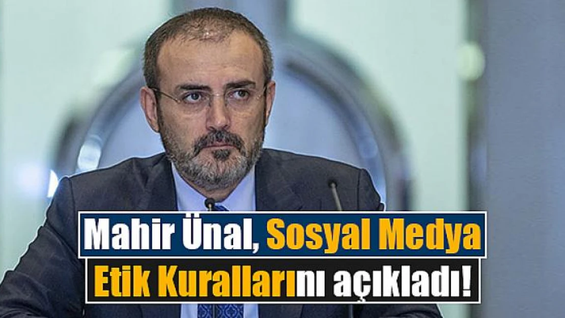 Mahir Ünal, Sosyal Medya Etik Kurallarını açıkladı