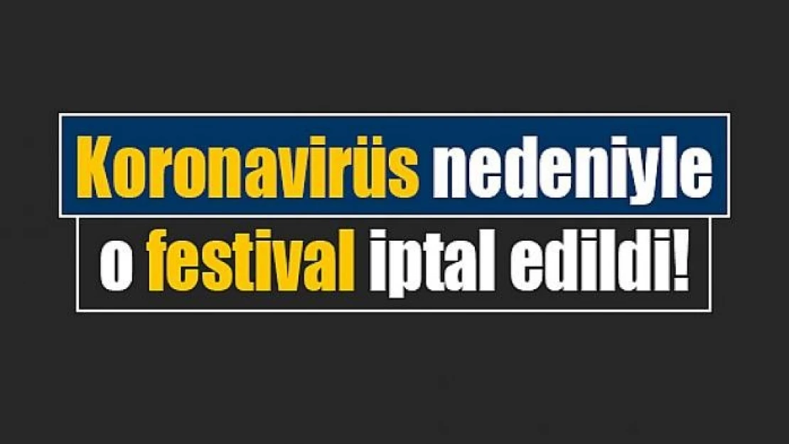 Koronavirüs nedeniyle o festival iptal edildi!