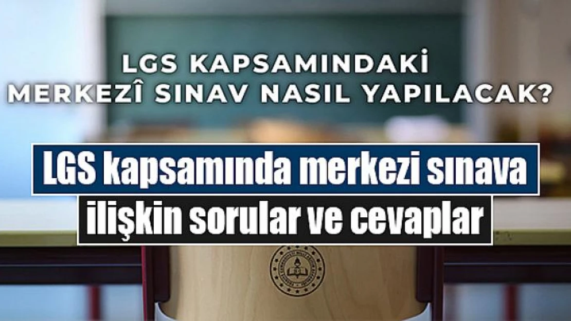 LGS kapsamında merkezi sınava ilişkin sorular ve cevaplar