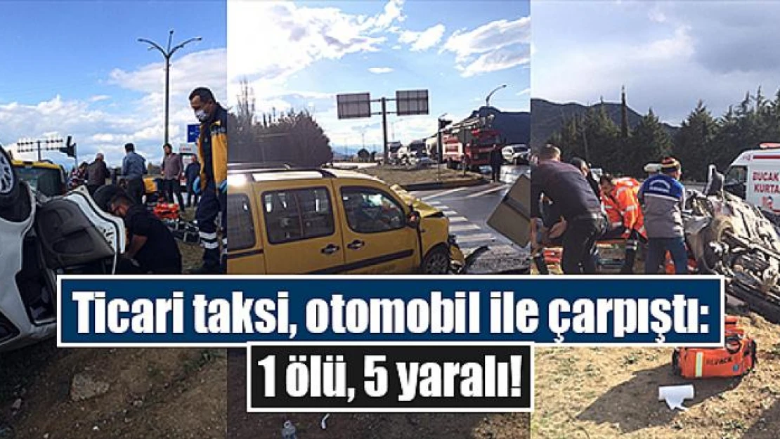 Ticari taksi, otomobil ile çarpıştı: 1 ölü, 5 yaralı!