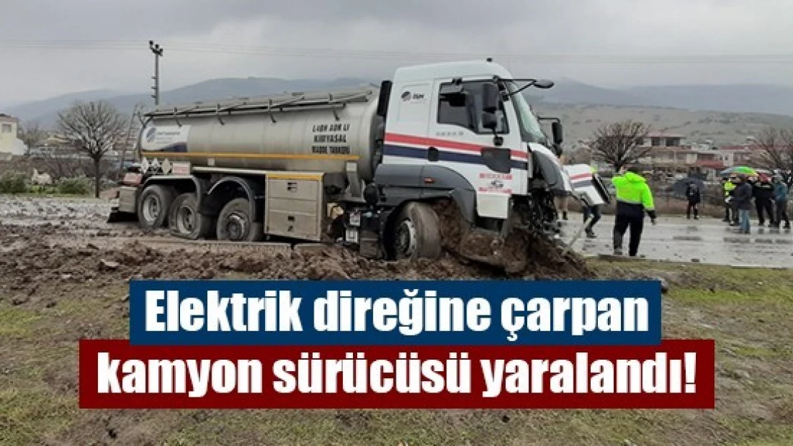 Elektrik direğine çarpan kamyon sürücüsü yaralandı!