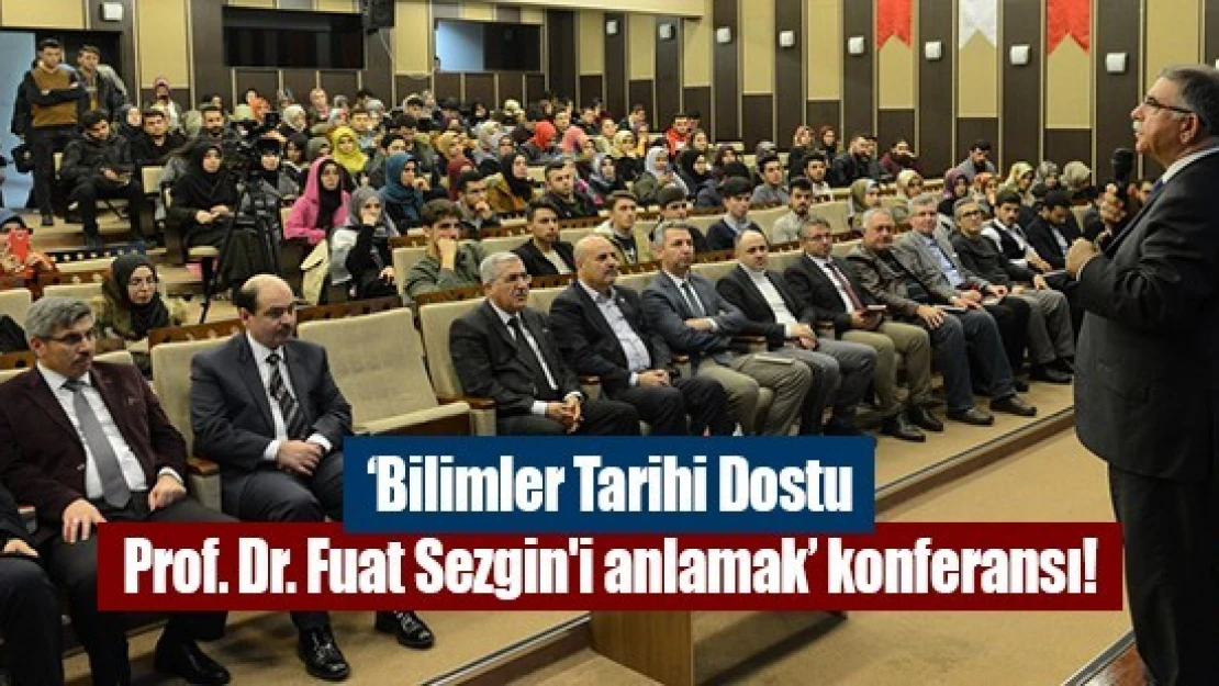 'Bilimler Tarihi Dostu Prof. Dr. Fuat Sezgin'i anlamak' konferansı!