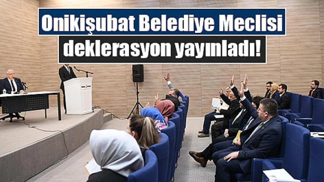 Onikişubat Belediye Meclisi deklerasyon yayınladı!