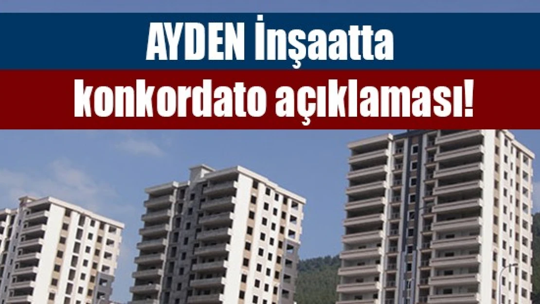 AYDEN İnşaattan konkordato açıklaması!