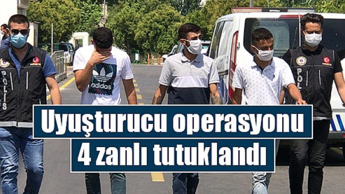 Uyuşturucu operasyonu: 4 zanlı tutuklandı