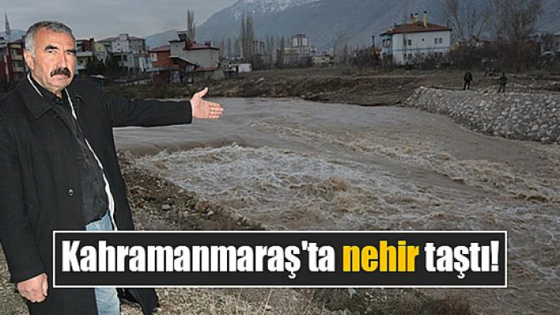 Kahramanmaraş'ta nehir taştı!