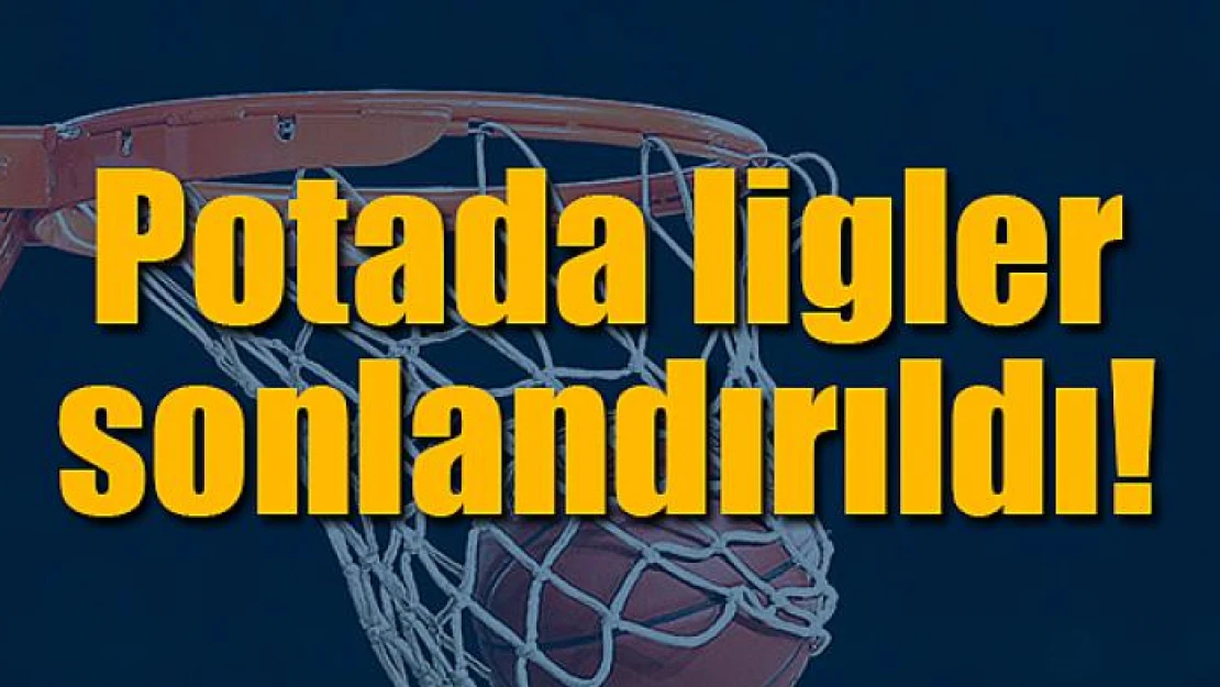 Potada ligler sonlandırıldı