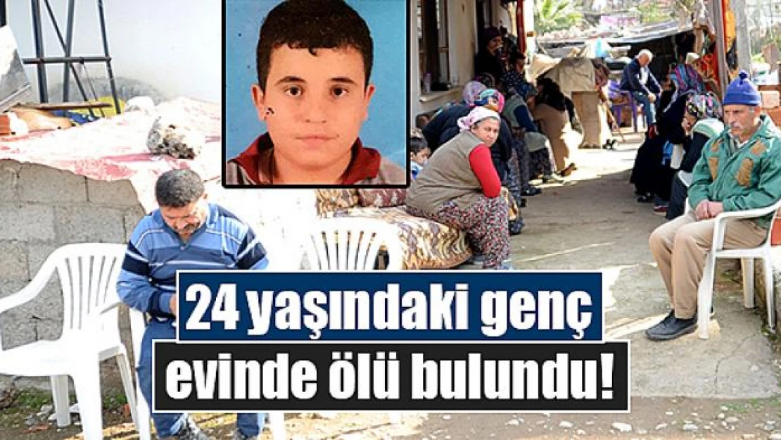 24 yaşındaki genç evinde ölü bulundu!