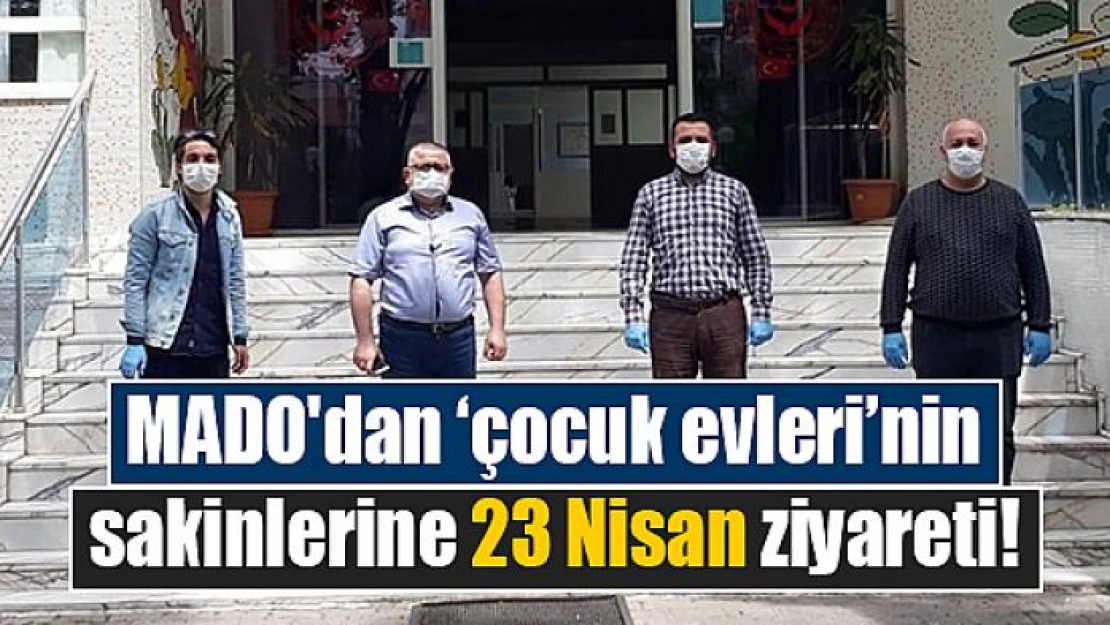 MADO'dan 'çocuk evleri'nin sakinlerine 23 Nisan ziyareti!