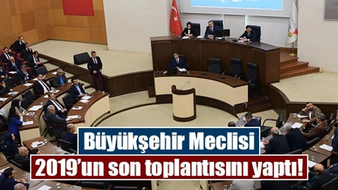 Büyükşehir Meclisi 2019'un son toplantısını yaptı!