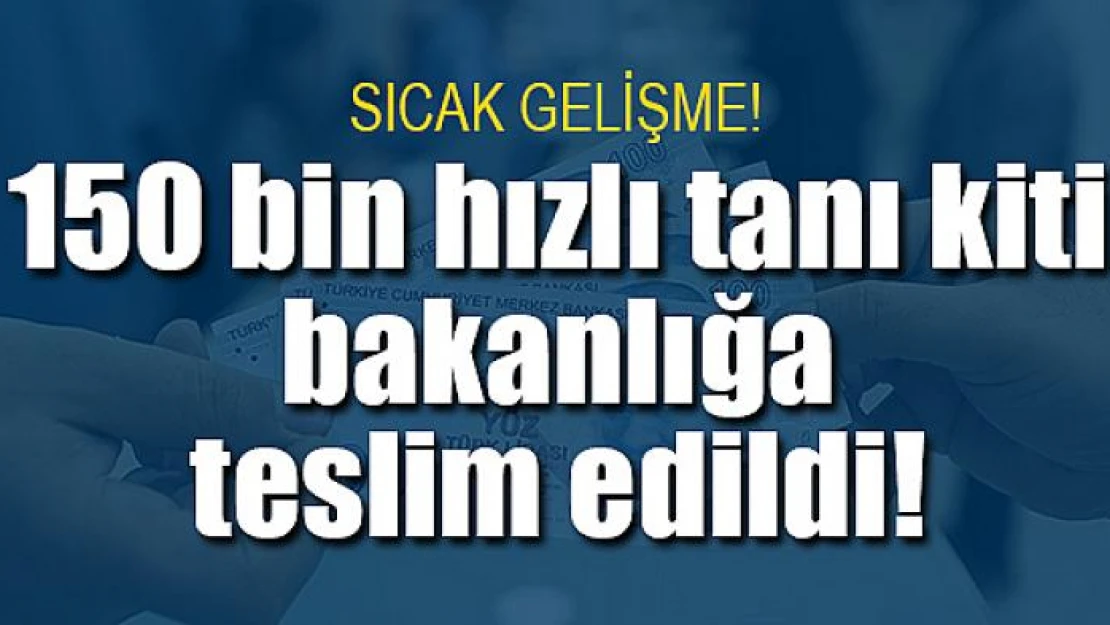 150 bin hızlı tanı kiti bakanlığa teslim edildi