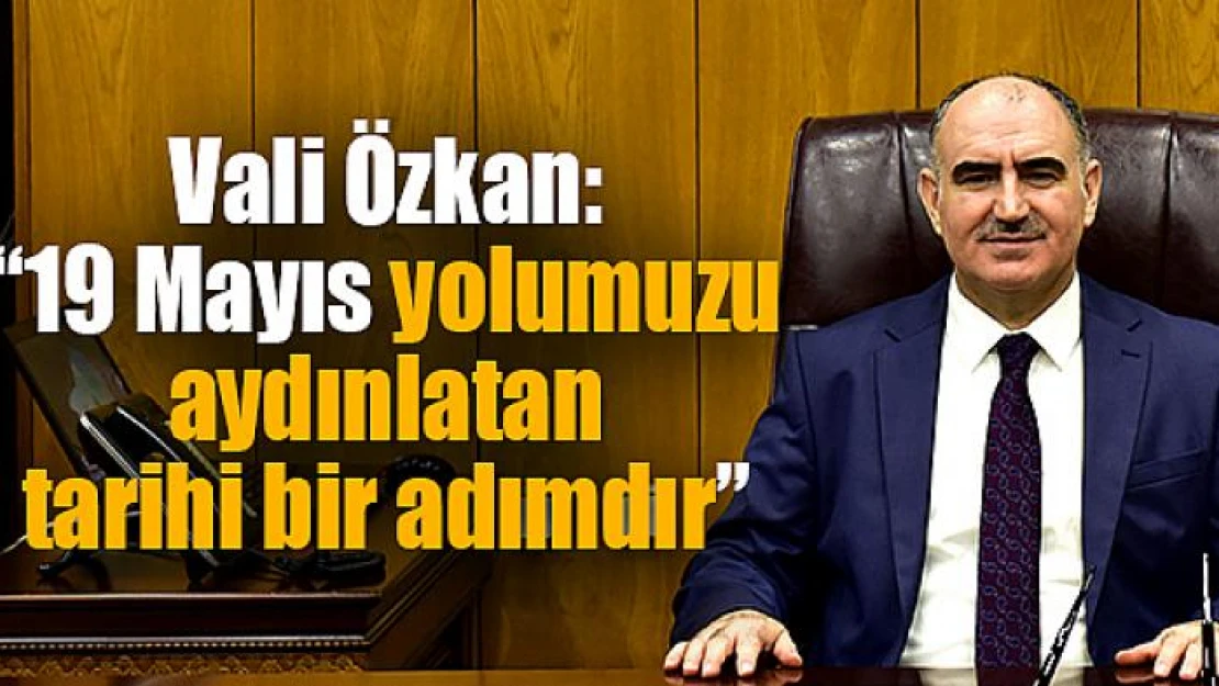 Vali Özkan: '19 Mayıs yolumuzu aydınlatan tarihi bir adımdır'