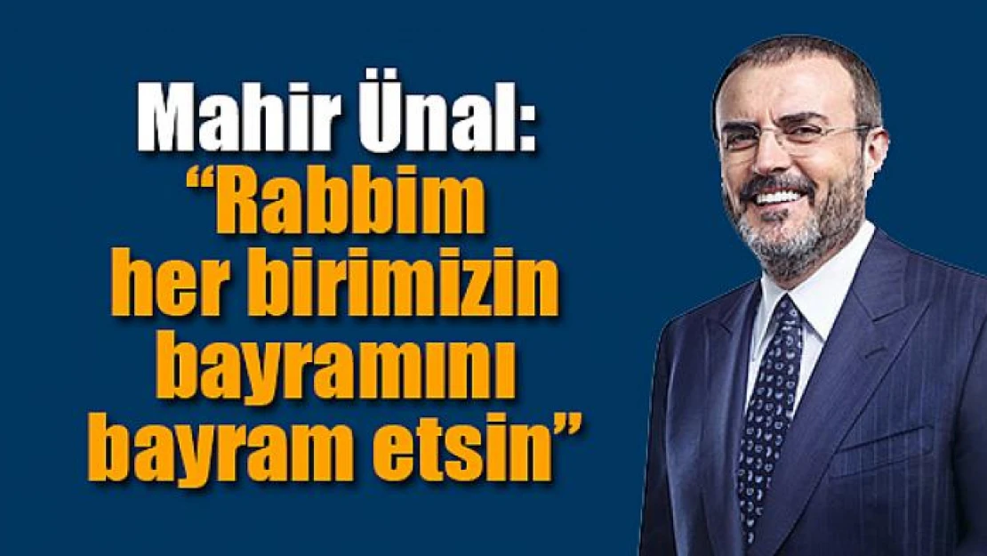 Mahir Ünal: 'Rabbim her birimizin bayramını bayram etsin'