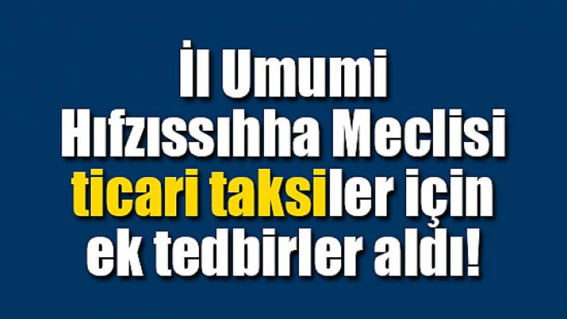 İl Umumi Hıfzıssıhha Meclisi ticari taksiler için ek tedbirler aldı