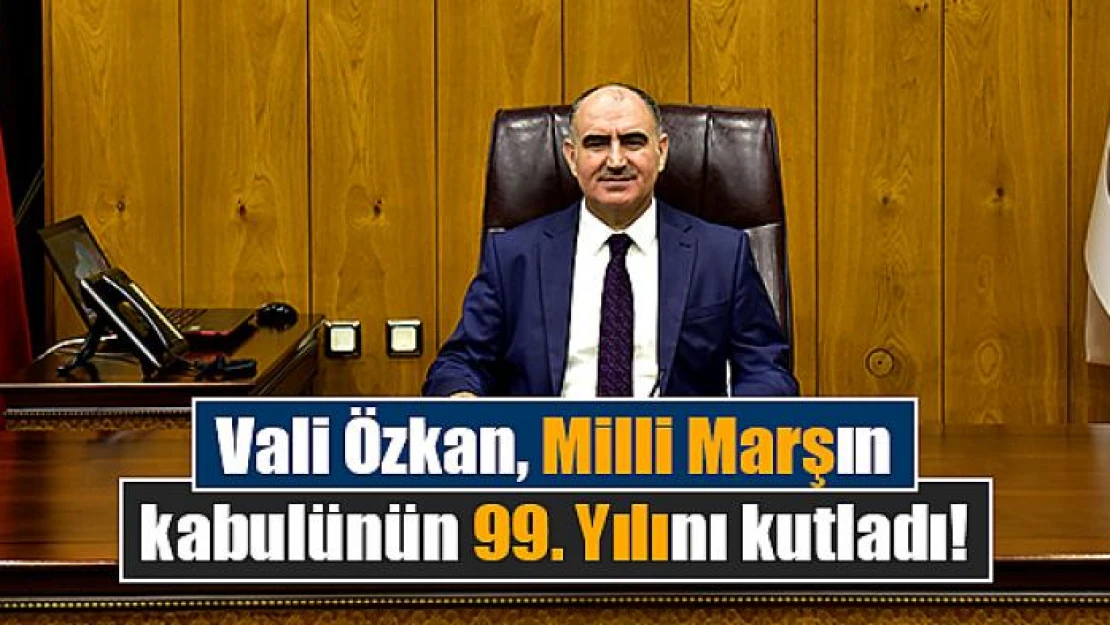 Vali Özkan, Milli Marşın kabulünün 99. Yılını kutladı!