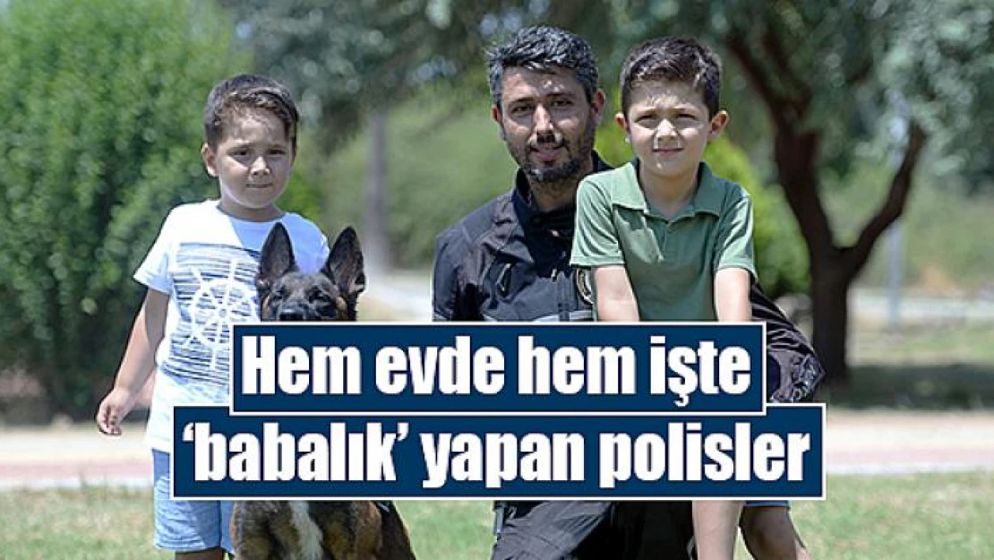 Hem evde hem işte 'babalık' yapan polisler