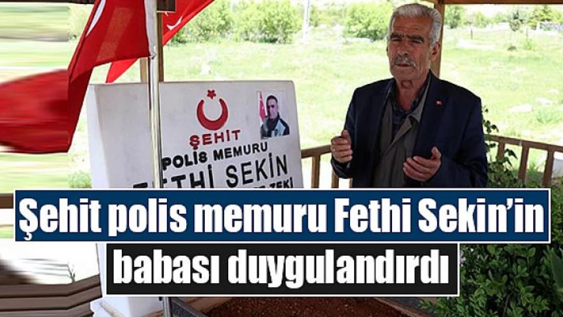 Şehit polis memuru Fethi Sekin'in babası duygulandırdı