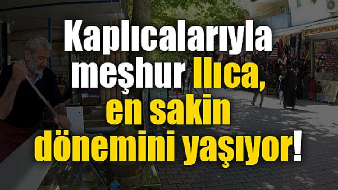 Kaplıcalarıyla meşhur Ilıca, en sakin dönemini yaşıyor