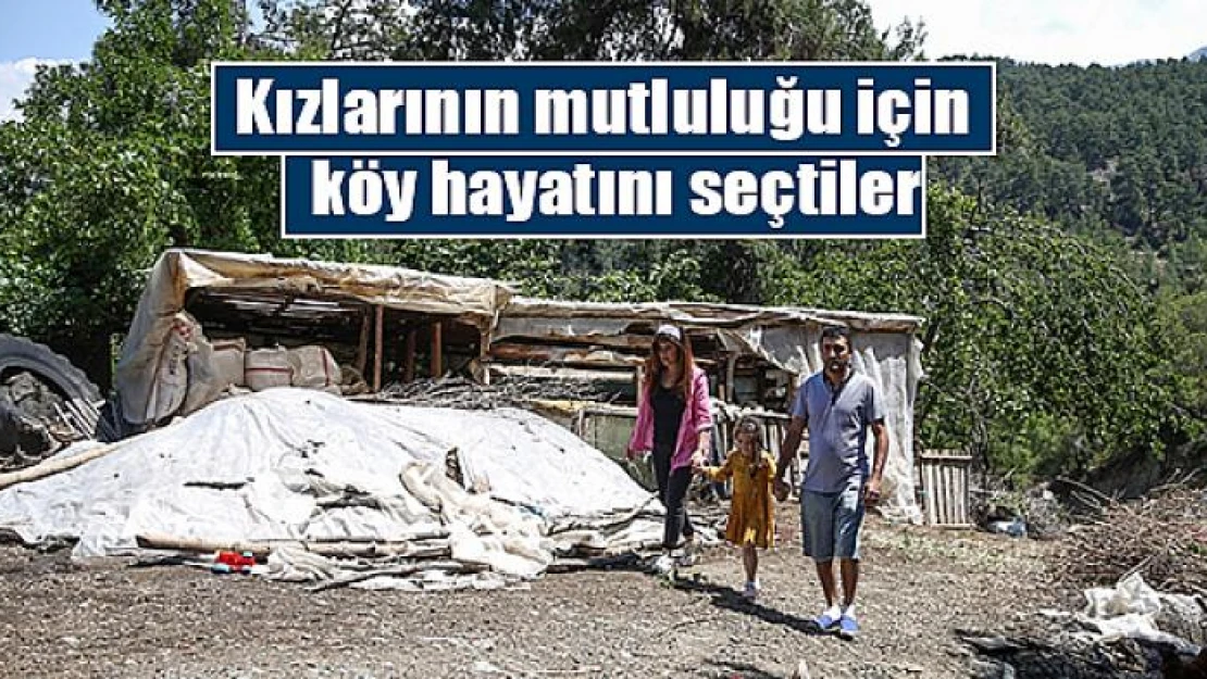 Kızlarının mutluluğu için büyükşehri terk edip köy hayatını seçtiler