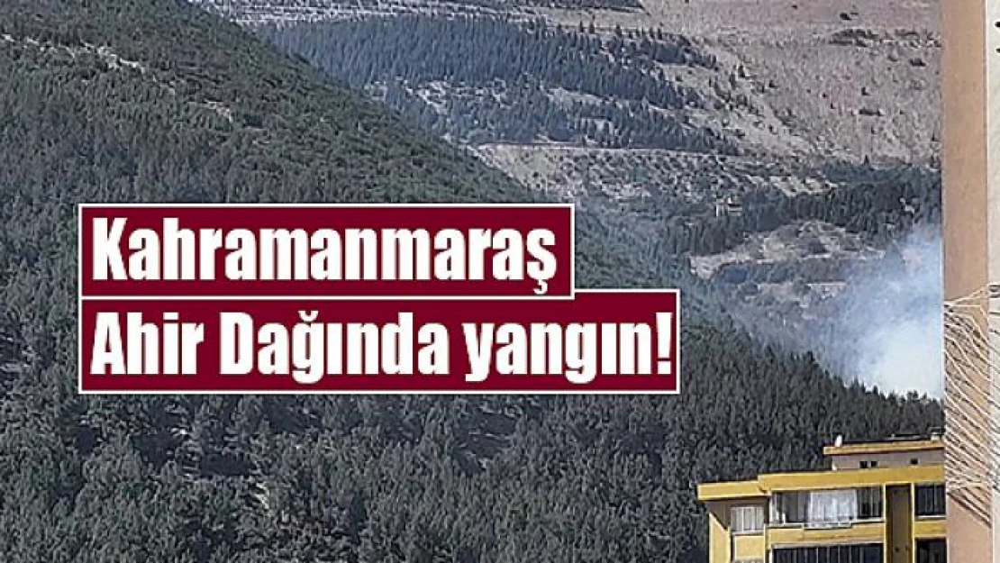 Kahramanmaraş Ahir Dağında yangın