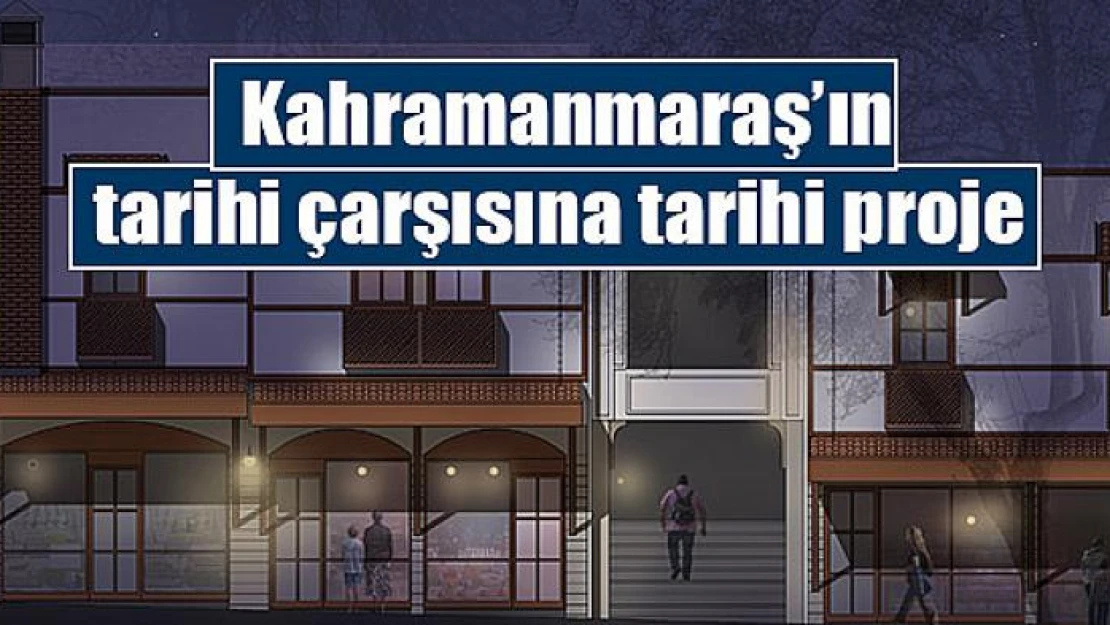 Kahramanmaraş'ın tarihi çarşısına tarihi proje 