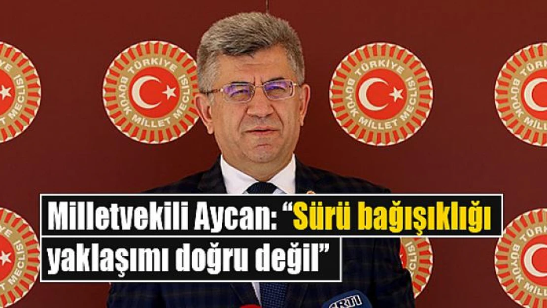 Milletvekili Aycan: 'Sürü bağışıklığı yaklaşımı doğru değil'