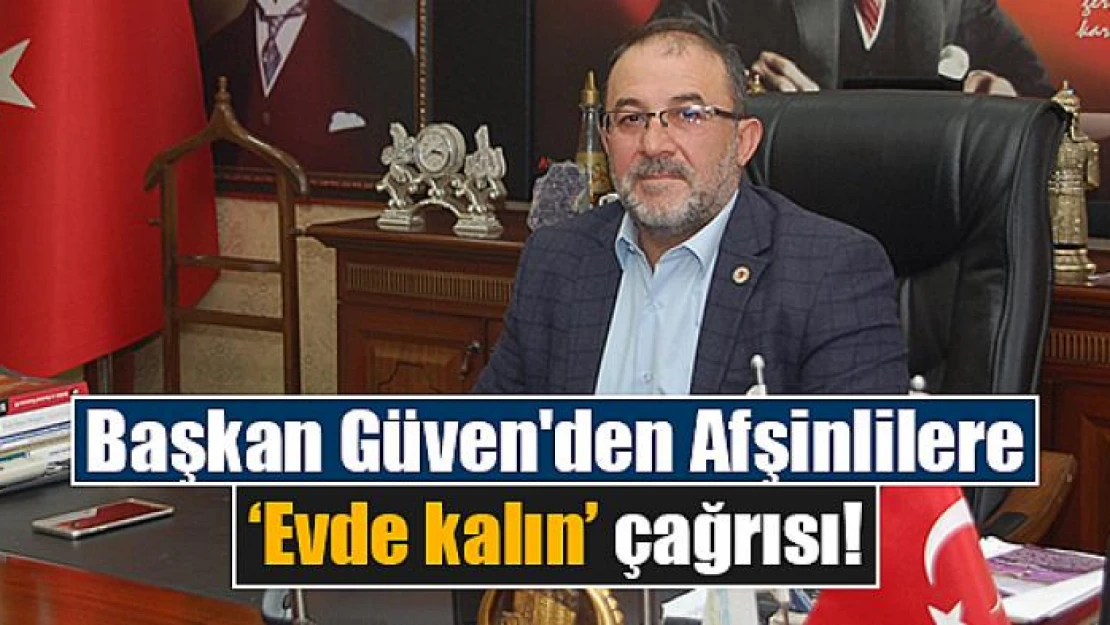 Başkan Güven'den Afşinlilere 'Evde kalın' çağrısı!