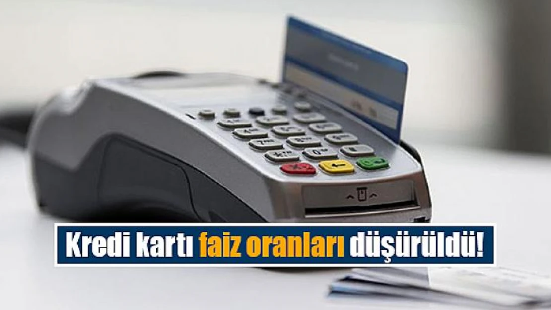 Kredi kartı faiz oranları düşürüldü!