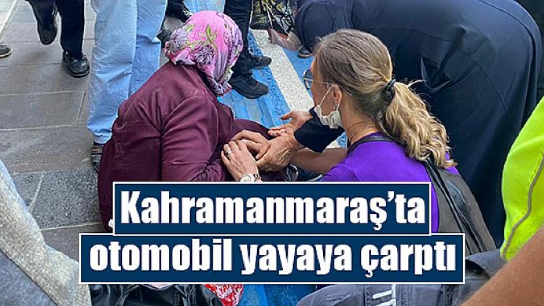 Kahramanmaraş'ta otomobil yayaya çarptı