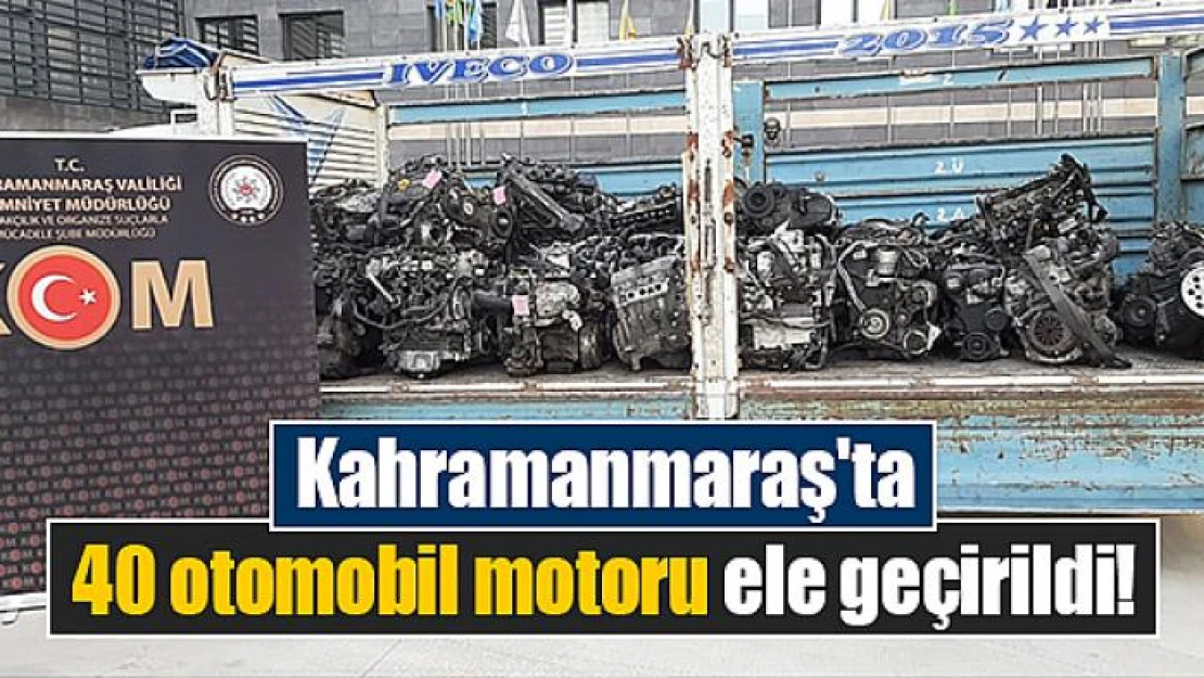 Kahramanmaraş'ta 40 otomobil motoru ele geçirildi!