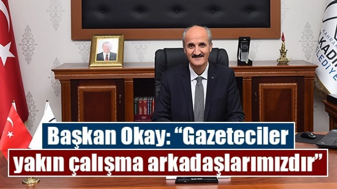 Başkan Okay: 'Gazeteciler yakın çalışma arkadaşlarımızdır'