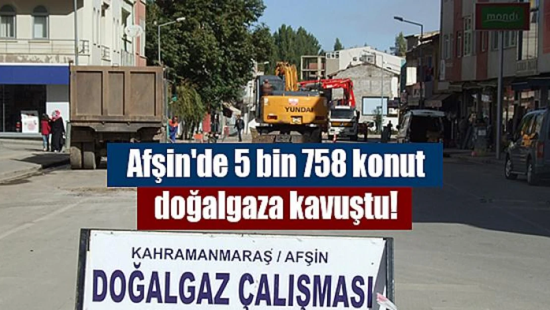 Afşin'de 5 bin 758 konut doğalgaza kavuştu!