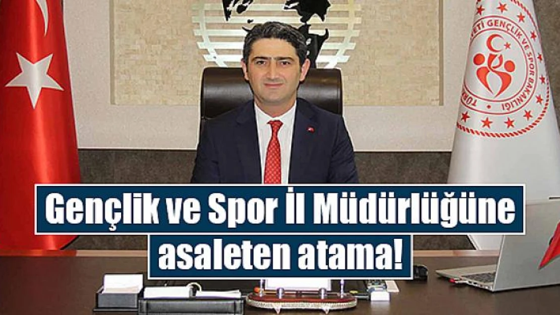 Gençlik ve Spor İl Müdürlüğüne asaleten atama!